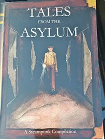 Tales from the Asylum: A Steampunk Compilation