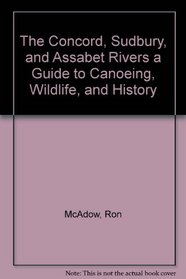 The Concord, Sudbury, and Assabet Rivers a Guide to Canoeing, Wildlife, and History