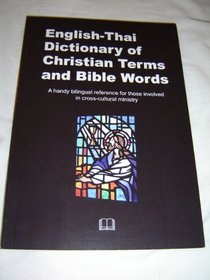 English - Thai Dictionary of Christian Terms and Bible Words / A handy bilingual reference for those involved in cross-cultural ministry