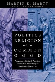 Politics, Religion, and the Common Good: Advancing a Distinctly American Conversation About Religion's Role in Our Shared Life