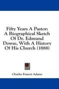 Fifty Years A Pastor: A Biographical Sketch Of Dr. Edmund Dowse, With A History Of His Church (1888)