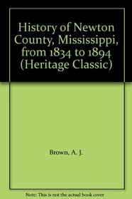 History of Newton County, Mississippi, from 1834 to 1894 (Heritage Classic)