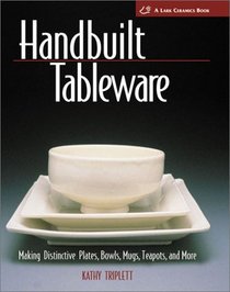 Handbuilt Tableware: Making Distinctive Plates, Bowls, Mugs, Teapots and More
