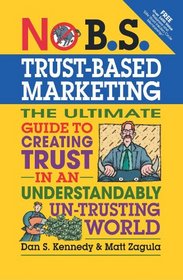 No B.S.Trust-Based Marketing: The Ultimate Guide to Creating Trust in an Understandably UN-Trusting World