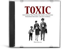 Toxic: Seven Poisons that Threaten the Health of the Homeschool Movement - and Their Antidotes
