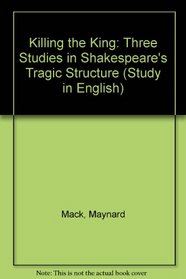 Killing the king: three studies in Shakespeare's tragic structure, (Yale studies in English)