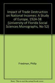 The Impact of Trade Destruction on National Incomes: A Study of Europe 1924-1938 (University of Florida Social Sciences Monographs, No 52)