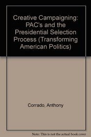 Creative Campaigning: Pacs and the Presidential Selection Process (Transforming American Politics)