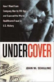 Undercover: How I Went from Company Man to FBI Spy -- and Exposed the Worst Healthcare Fraud in US History