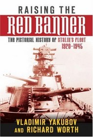 Raising the Red Banner: The Pictoral History of Stalin's Fleet 1920-1945