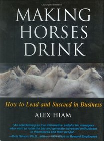 Making Horses Drink: How to Lead & Succeed in Business