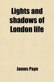 Lights and shadows of London life