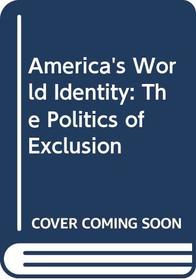 America's World Identity: The Politics of Exclusion