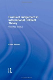 Practical Judgement in International Political Theory: Selected Essays