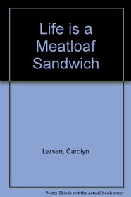 Life is a Meatloaf Sandwich
