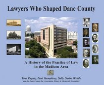 Lawyers Who Shaped Dane County: A History of The Practice of Law in the Madison Area