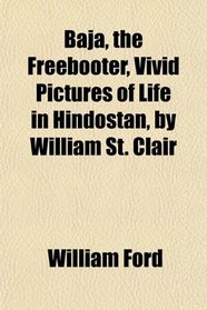 Baja, the Freebooter, Vivid Pictures of Life in Hindostan, by William St. Clair