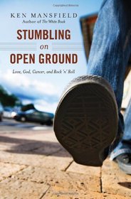 Stumbling on Open Ground: Love, God, Cancer, and Rock 'n' Roll