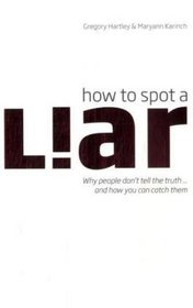 How to Spot a Liar: Why People Don't Tell the Truth... and How You Can Catch Them