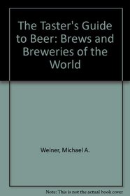 The Taster's Guide to Beer: Brews and Breweries of the World