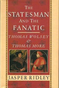The statesman and the fanatic: Thomas Wolsey and Thomas More
