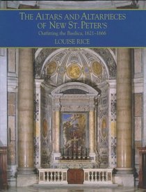 The Altars and Altarpieces of New St. Peter's : Outfitting the Basilica, 1621-1666 (Monuments of Papal Rome)