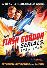 The Flash Gordon Serials, 1936-1940: A Heavily Illustrated Guide