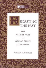 Recasting the Past: The Middle Ages in Young Adult Literature