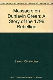 The Massacre on Dunlavin Green: A Story of the 1798 Rebellion