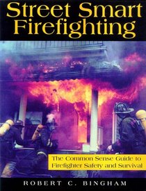 Street Smart Firefighting: The Common Sense Guide to Firefighter Safety And Survival