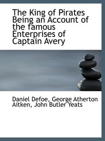 The King of Pirates Being an Account of the famous Enterprises of Captain Avery