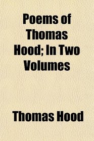 Poems of Thomas Hood; In Two Volumes