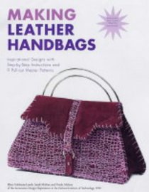 Making Leather Handbags: Inspirational Designs with Step-by-step Instructions and 9 Pull-out Master Patterns