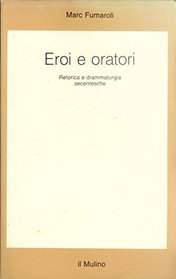 Eroi e oratori: Retorica e drammaturgia secentesche (Saggi) (Italian Edition)