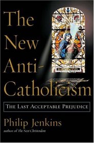 The New Anti-Catholicism: The Last Acceptable Prejudice