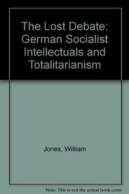 The Lost Debate: German Socialist Intellectuals and Totalitarianism