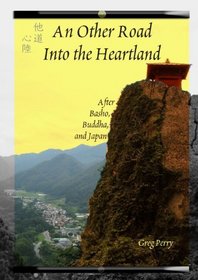An Other Road Into the Heartland: After Basho, Buddha, and Japan