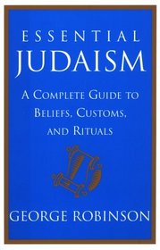 Essential Judaism : A Complete Guide to Beliefs, Customs  Rituals