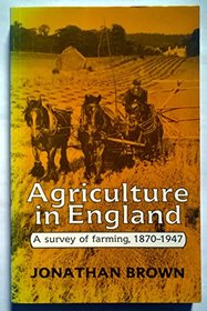 Agriculture in England: A Study in Farming, 1870-1947