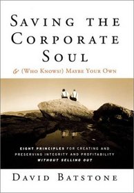 Saving the Corporate Soul--and (Who Knows?) Maybe Your Own: Eight Principles for Creating and Preserving Wealth and Well-Being for You and Your Company Without Selling Out