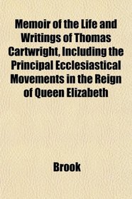 Memoir of the Life and Writings of Thomas Cartwright, Including the Principal Ecclesiastical Movements in the Reign of Queen Elizabeth