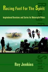 Racing Fuel For The Spirit: Inspirational Devotions and Stories for Motorcycle Riders