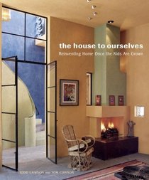 The House to Ourselves : Reinventing Home Once the Kids Are Grown