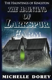 The Haunting Of Larkspur Farm: A Haunting In Kingston (The Hauntings of Kingston) (Volume 4)