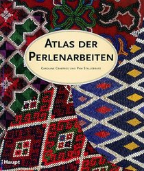 Atlas der Perlen- Arbeiten. Ein illustrierter Fhrer durch die Welt der Perlenobjekte.