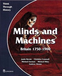 Minds and Machines: Student's Book (Think Through History: Study Unit 3 - Britain 1750-1900)