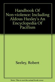 Handbook Of Non-violence: Including Aldous Huxley's An Encyclopedia Of Pacifism