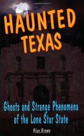 Haunted Texas: Ghosts and Strange Phenomena of the Lone Star State