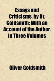 Essays and Criticisms, by Dr. Goldsmith; With an Account of the Author. in Three Volumes