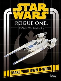 Star Wars Rogue One Book and Model: Make Your Own U-Wing (Star Wars Construction Books)